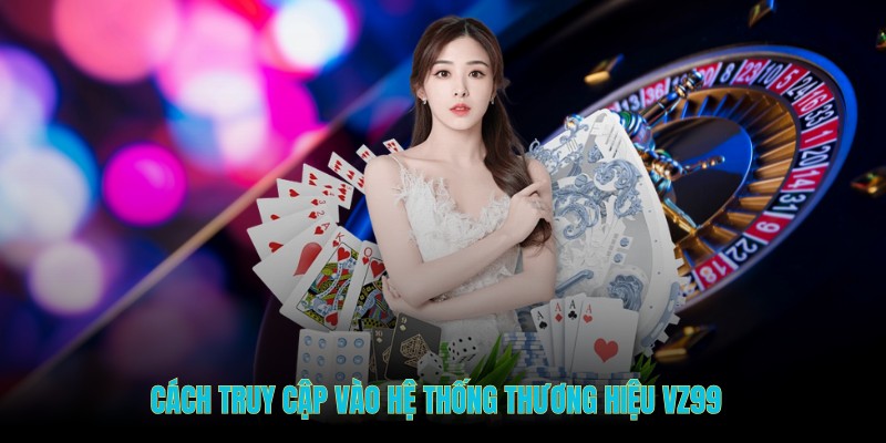 Cách truy cập vào hệ thống thương hiệu VZ99