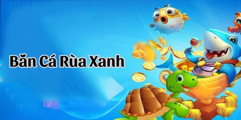 Chế độ bắn cá rùa xanh mang đến thử thách hấp dẫn cho người chơi