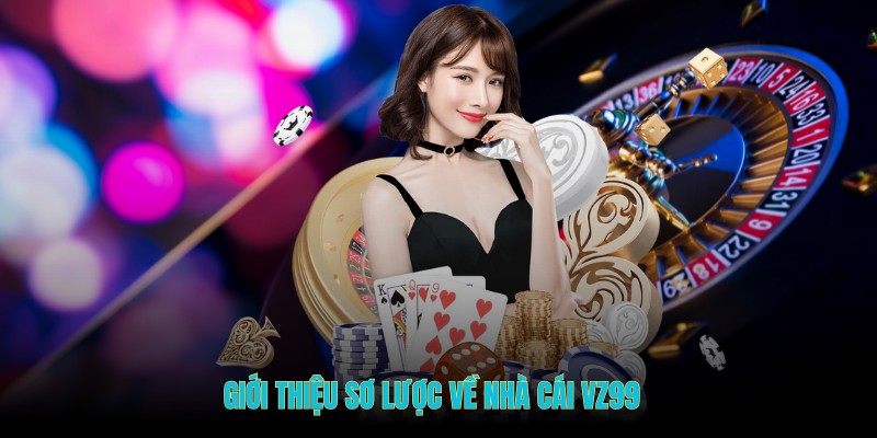 Giới thiệu sơ lược về nhà cái VZ 99