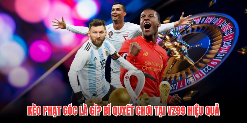 Kèo Phạt Góc Là Gì? Bí Quyết Chơi Tại VZ99 Hiệu Quả