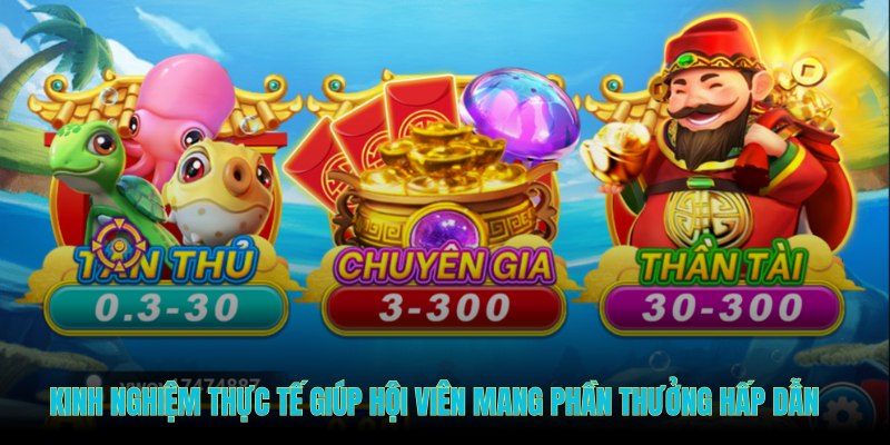 Kinh nghiệm thực tế giúp hội viên mang phần thưởng hấp dẫn rinh về túi