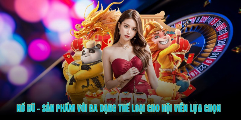 Nổ hũ - Sản phẩm với đa dạng thể loại cho hội viên lựa chọn