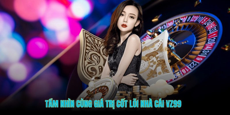 Tầm nhìn cùng giá trị cốt lõi nhà cái muốn xây dựng và mang đến cho hội viên