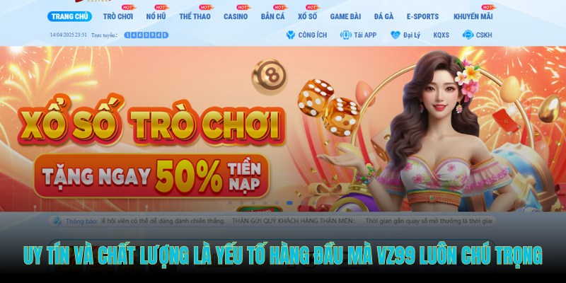 Uy tín và chất lượng là yếu tố hàng đầu mà VZ99 luôn chú trọng