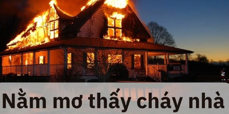 Mơ Cháy Nhà Đánh Con Gì Để Tối Ưu Tỷ Lệ Thắng Khi Chơi Lô
