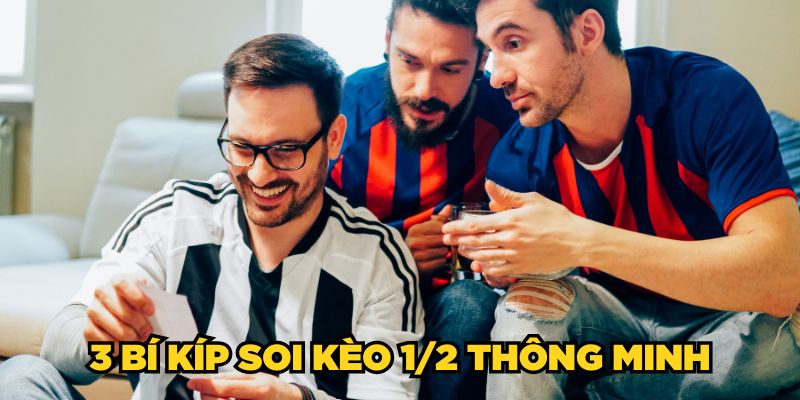 3 bí kíp soi kèo 1/2 thông minh