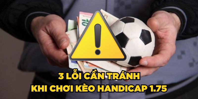 3 lỗi cần tránh khi chơi kèo Handicap 1.75