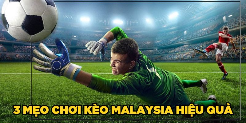 3 mẹo chơi kèo Malaysia hiệu quả