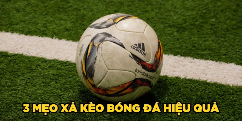 3 mẹo xả kèo bóng đá hiệu quả