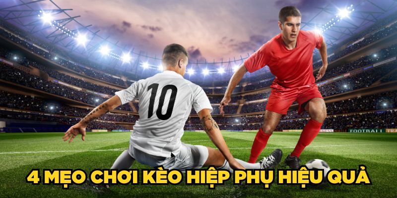 4 mẹo chơi kèo hiệp phụ hiệu quả