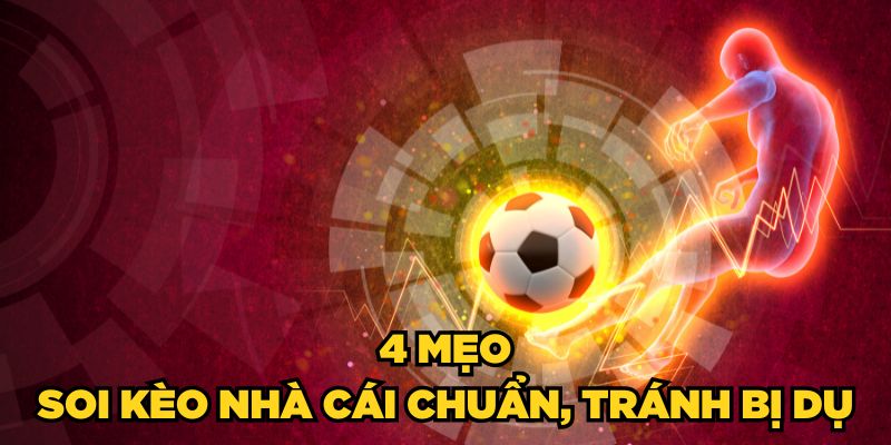 4 mẹo soi kèo nhà cái chuẩn, tránh bị dụ