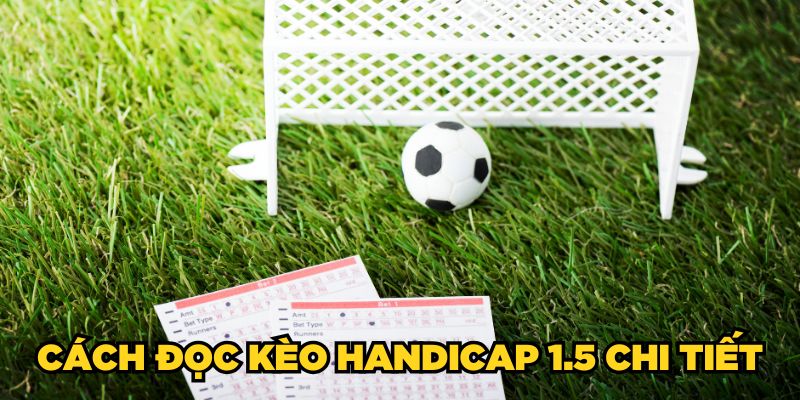 Cách đọc kèo Handicap 1.5 chi tiết