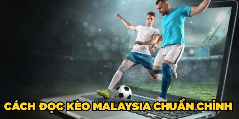 Cách đọc kèo Malaysia chuẩn chỉnh