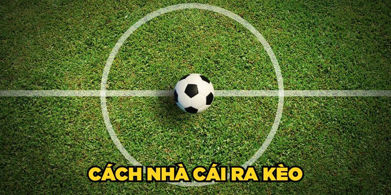 Cách Nhà Cái Ra Kèo Nhanh Chóng & Mẹo Tránh Bẫy Dụ 2025