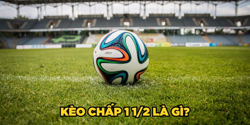 Kèo chấp 1 1/2 là gì?