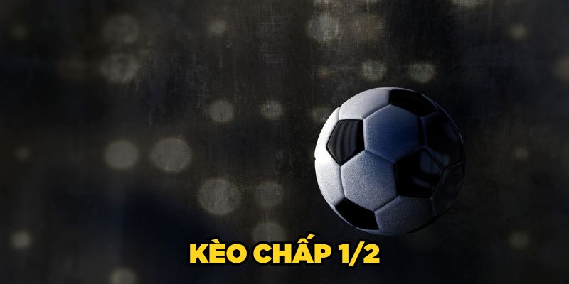 Kèo Chấp 1/2| Cách Đọc & Chơi Kèo Chấp Nửa Trái Dễ Hiểu