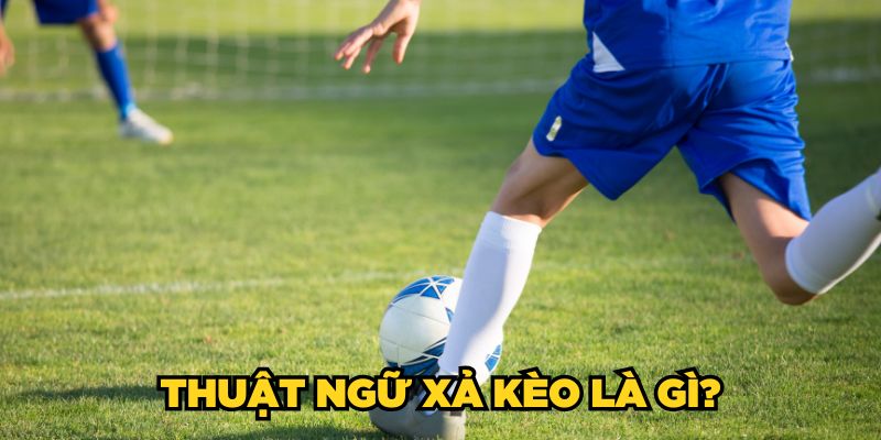 Thuật ngữ xả kèo là gì?