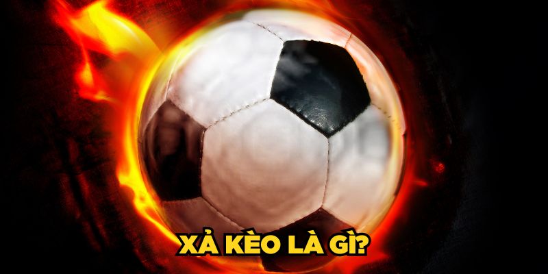 Xả Kèo Là Gì Trong Giới Cá Độ? Lợi Ích & Tips Buông Kèo