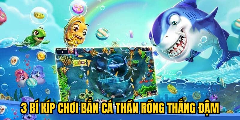 3 bí kíp chơi Bắn Cá Thần Rồng thắng đậm