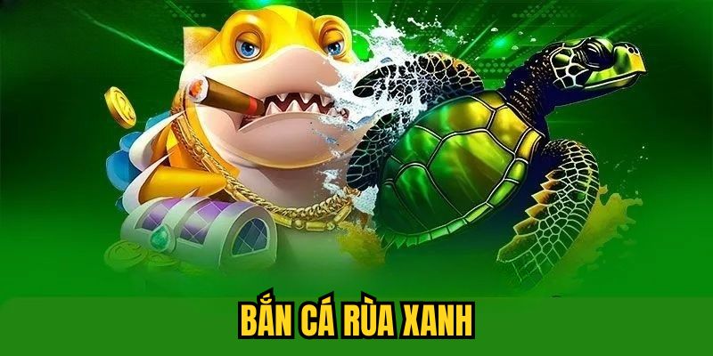 Bắn Cá Rùa Xanh