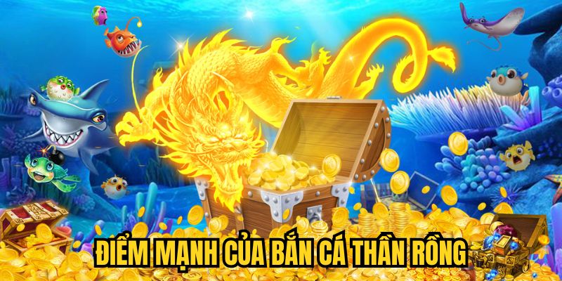 Điểm mạnh của Bắn Cá Thần Rồng