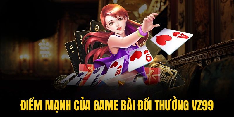 Điểm mạnh của game bài đổi thưởng VZ99