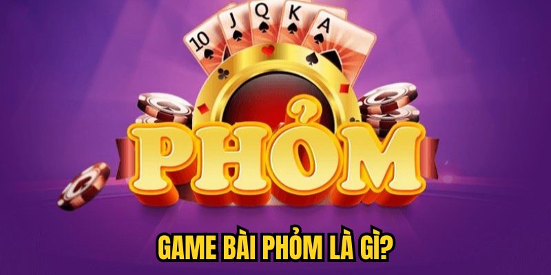 Game bài Phỏm là gì?