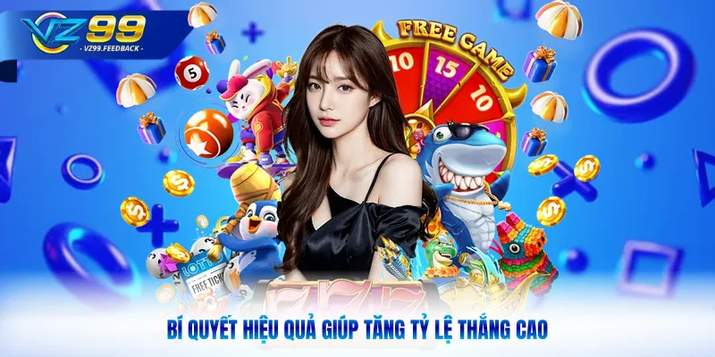 Bí quyết hiệu quả giúp tăng tỷ lệ thắng cao