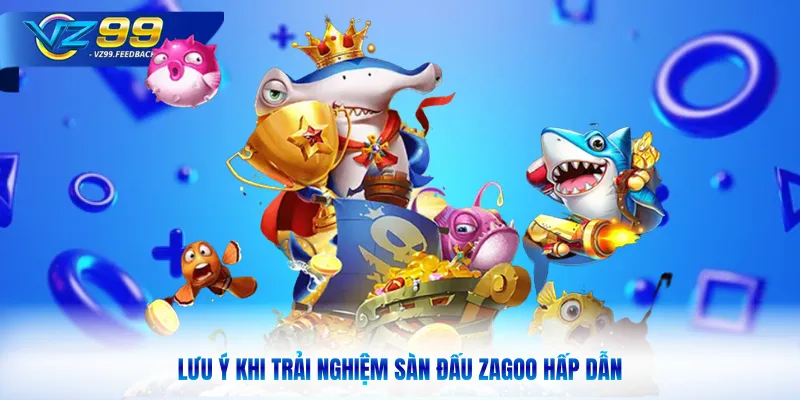 Lưu ý khi trải nghiệm sàn đấu zagoo hấp dẫn