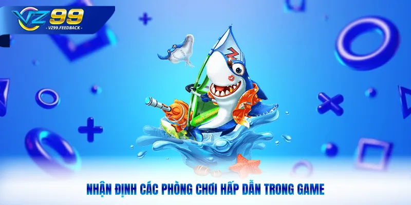 Nhận định các phòng chơi hấp dẫn trong game
