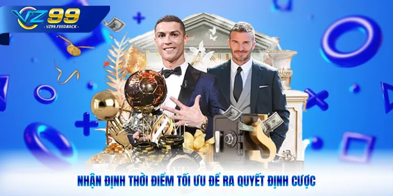 Nhận định thời điểm tối ưu để ra quyết định cược