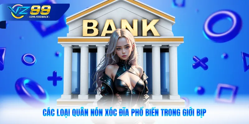 Các loại quân nón xóc đĩa phổ biến trong giới bịp