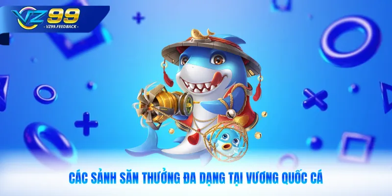 Các sảnh săn thưởng đa dạng tại vương quốc cá