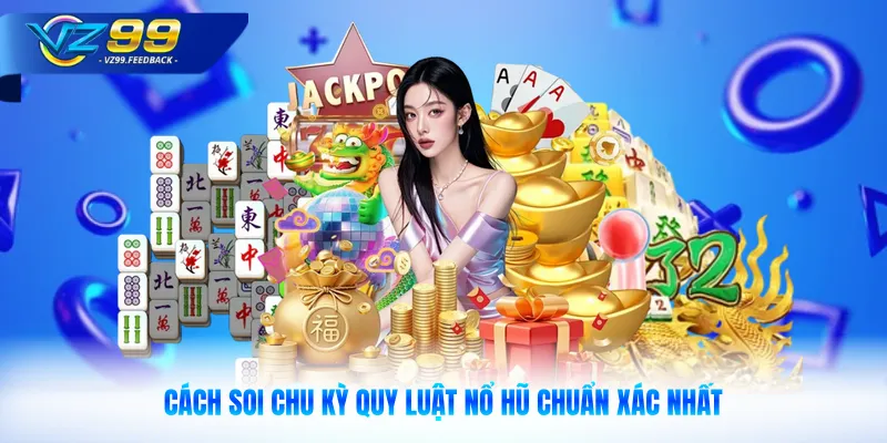 Cách soi chu kỳ quy luật nổ hũ chuẩn xác nhất