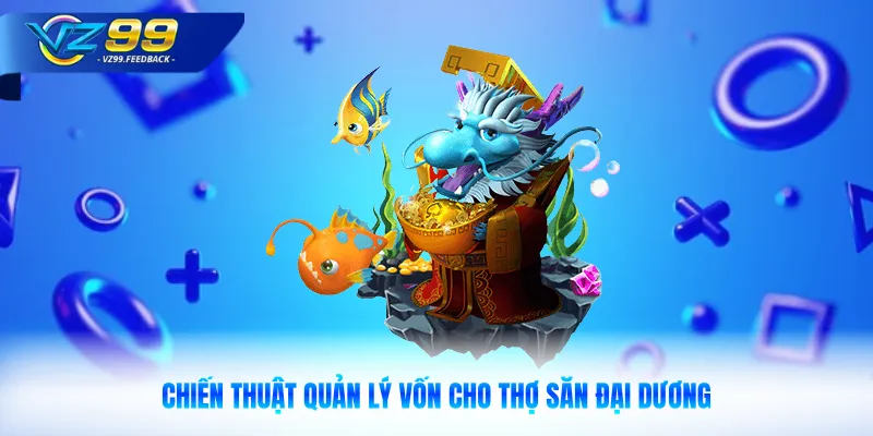 Chiến thuật quản lý vốn cho thợ săn đại dương