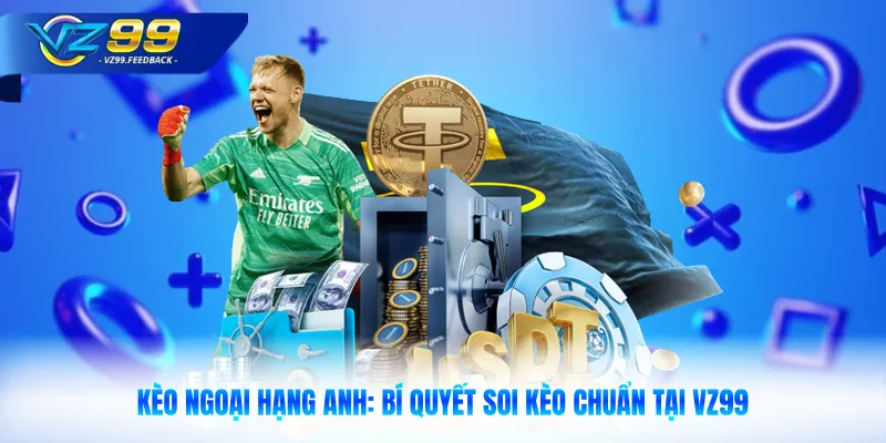 Kèo Ngoại Hạng Anh: Bí Quyết Soi Kèo Chuẩn Tại VZ99