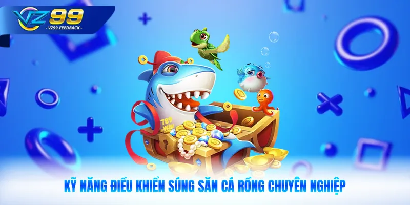 Kỹ năng điều khiển súng săn cá Rồng chuyên nghiệp