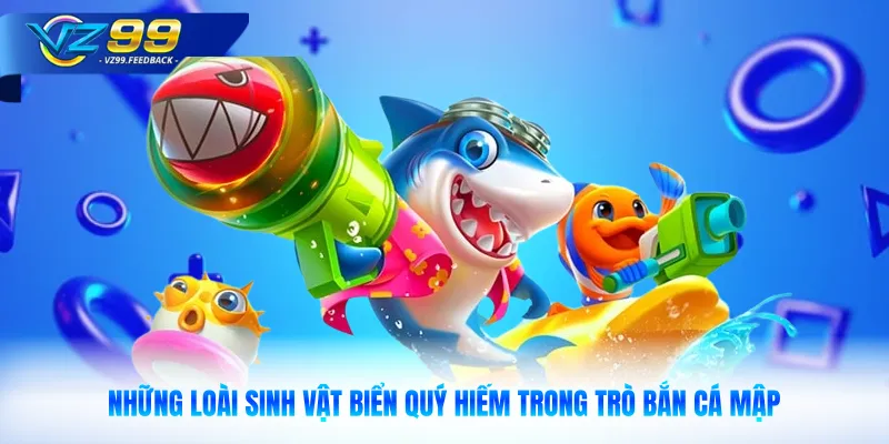 Những loài sinh vật biển quý hiếm trong trò bắn cá mập