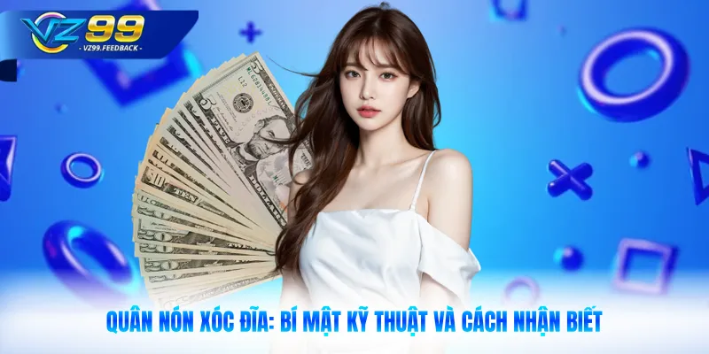 Quân Nón Xóc Đĩa: Bí Mật Kỹ Thuật Và Cách Nhận Biết