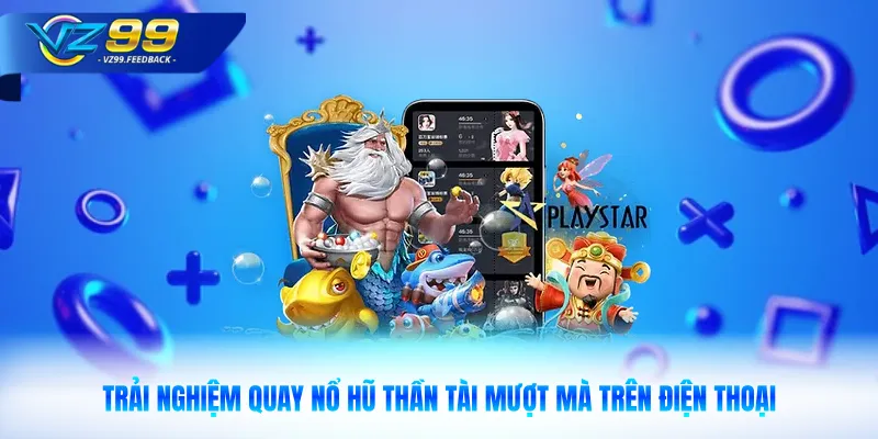 Trải nghiệm quay nổ hũ thần tài mượt mà trên điện thoại