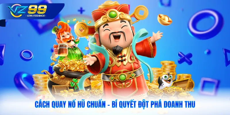 Cách Quay Nổ Hũ Chuẩn - Bí Quyết Đột Phá Doanh Thu