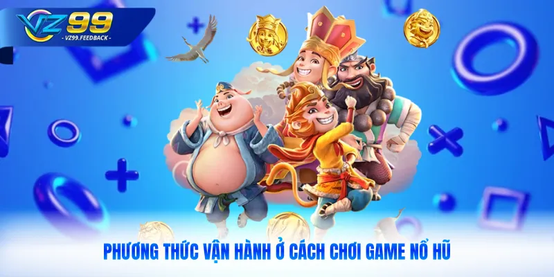 Phương thức vận hành ở cách chơi game nổ hũ