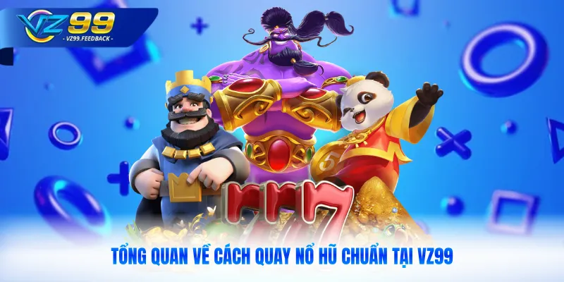 Tổng quan về cách quay nổ hũ chuẩn tại VZ99