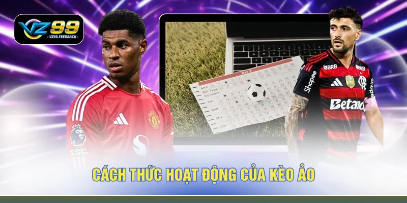 Cách thức hoạt động của kèo ảo