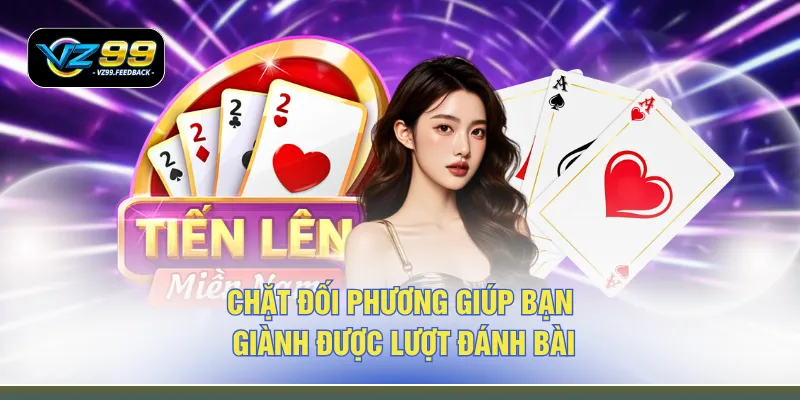 Chặt đối phương giúp bạn dành được lượt đánh bài