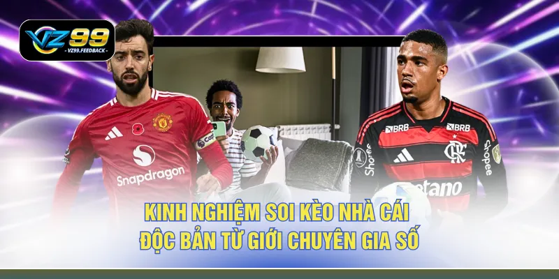 Kinh nghiệm soi kèo nhà cái độc bản từ giới chuyên gia số