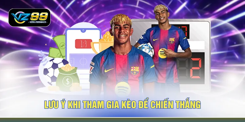 Lưu ý khi tham gia kèo để chiến thắng