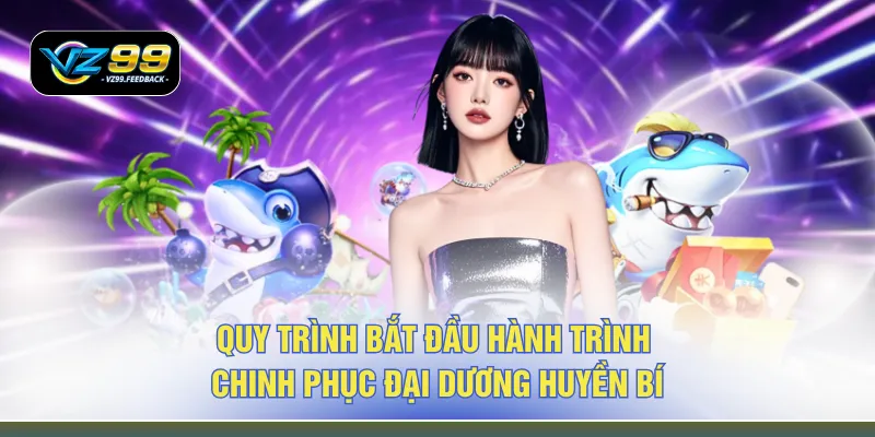 Quy trình bắt đầu hành trình chinh phục đại dương huyền bí