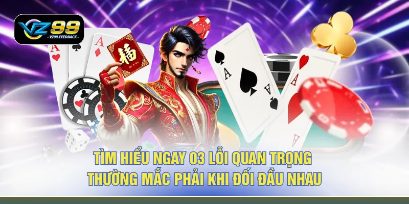 Tìm hiểu ngay 03 lỗi quan trọng thường mắc phải khi đối đầu nhau