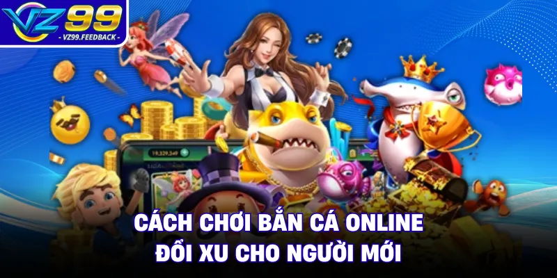 Cách chơi bắn cá online đổi xu cho người mới